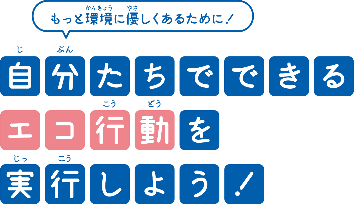 自分たちでできるエコ行動を実行しよう！