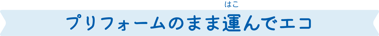 プリフォームのまま運んでエコ